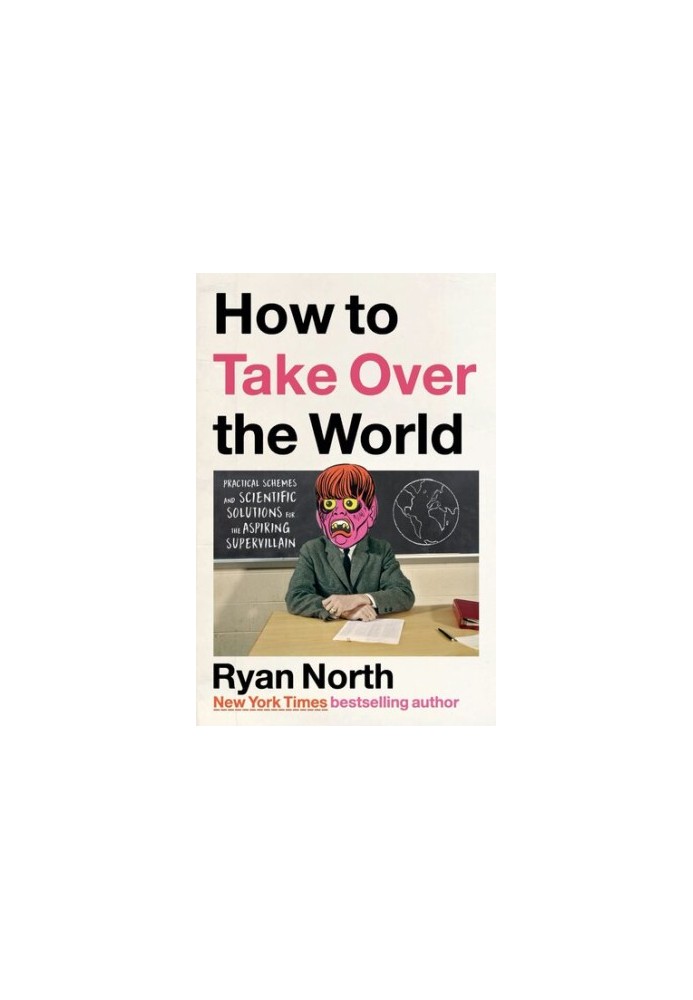 How to Take Over the World: Practical Schemes and Scientific Solutions for the Aspiring Supervillain