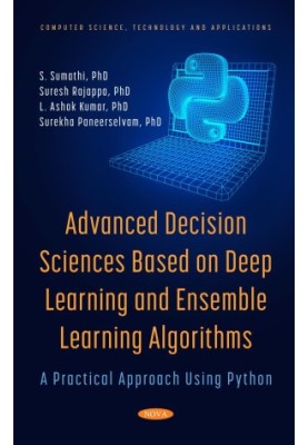 Advanced Decision Sciences Based On Deep Learning And Ensemble Learning Algorithms: A Practical Approach Using Python