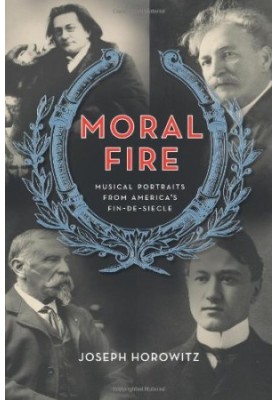 Moral Fire : Musical Portraits from America's Fin de Siècle