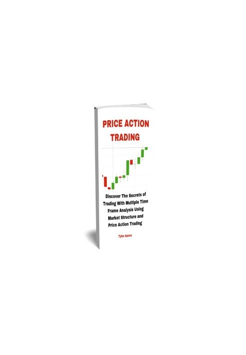 PRICE ACTION TRADING : Discover the Secrets of Trading with Multiple Time Frame Analysis Using Market Structure and Price Act