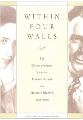 Within Four Walls: The Correspondence Between Hannah Arednt and Heinrich Blucher, 1936-1968