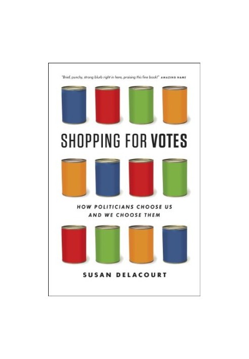 Shopping for votes : how politicians choose us and we choose them