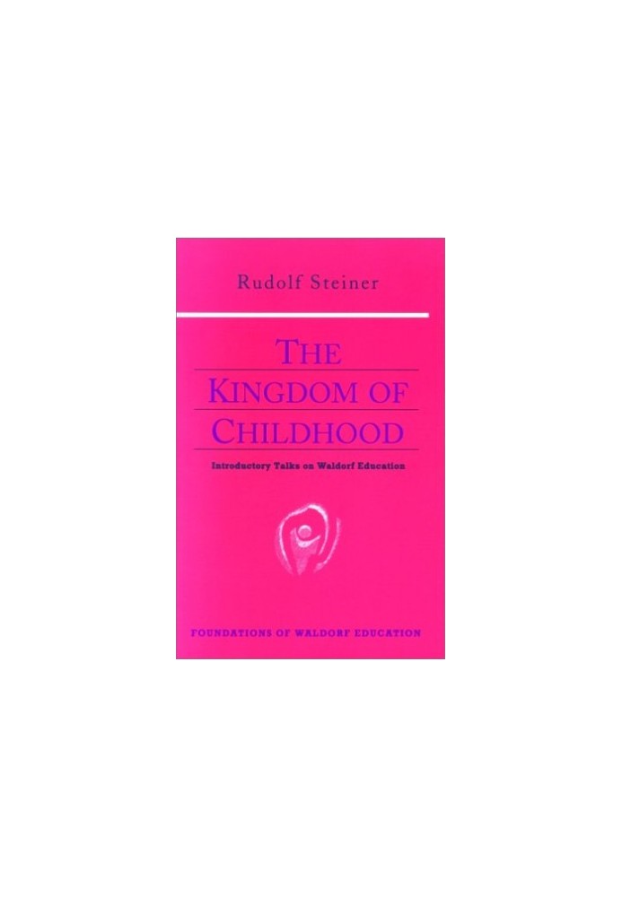 The Kingdom of Childhood : Introductory Talks on Waldorf Education