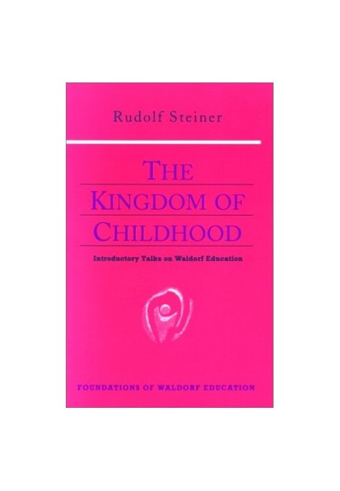 The Kingdom of Childhood : Introductory Talks on Waldorf Education