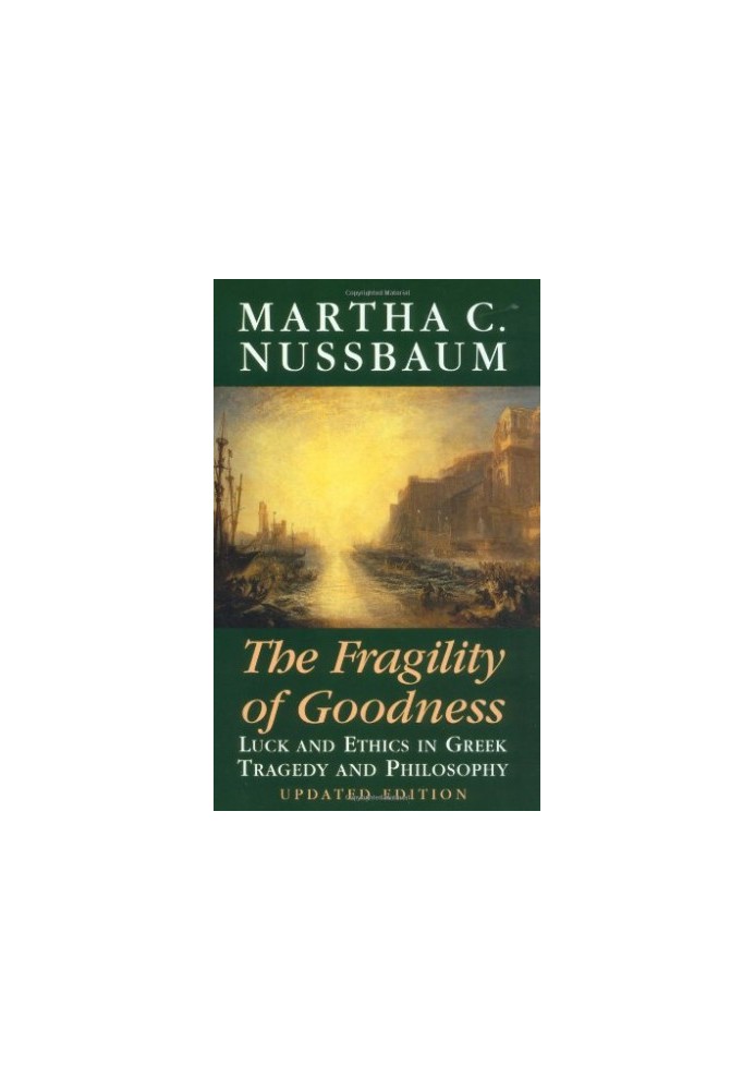 The Fragility of Goodness: Luck and Ethics in Greek Tragedy and Philosophy
