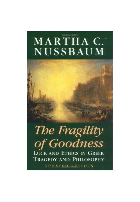 The Fragility of Goodness: Luck and Ethics in Greek Tragedy and Philosophy