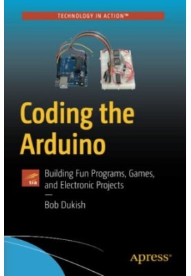 Coding the Arduino: Building Fun Programs, Games, and Electronic Projects (Technology in Action)