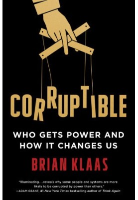 Corruptible: Who Gets Power and How It Changes Us