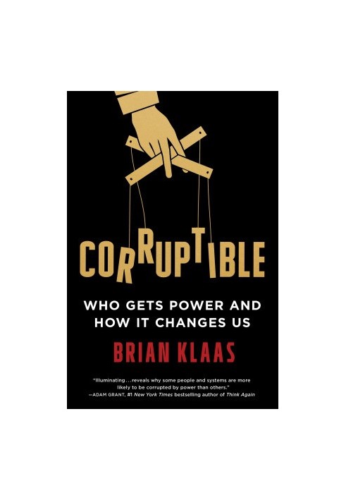 Corruptible: Who Gets Power and How It Changes Us