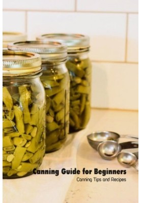 Canning Guide for Beginners: Canning Tips and Recipes: Canning at Home