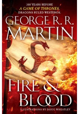 Fire and Blood: 300 Years Before a Game of Thrones (A Targaryen History) (A Song of Ice and Fire)