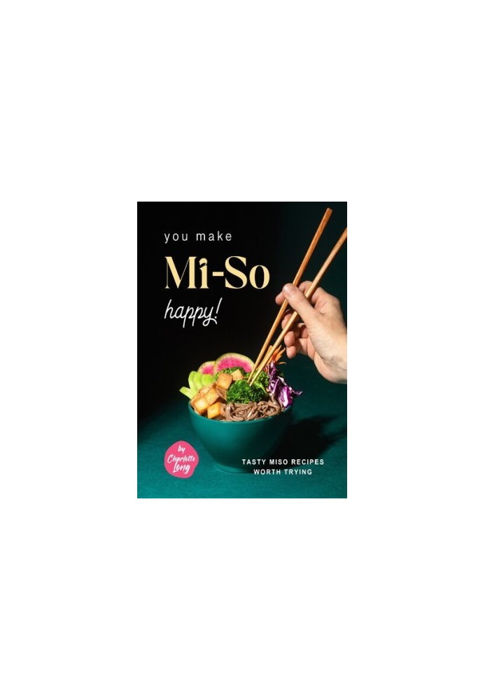 You Make Mi-So Happy!: Tasty Miso Recipes Worth Trying