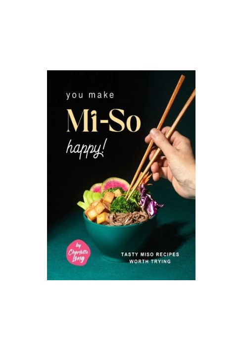You Make Mi-So Happy!: Tasty Miso Recipes Worth Trying