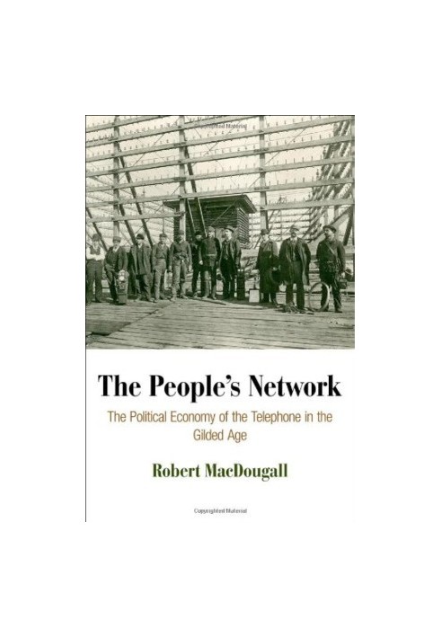 The people's network : the political economy of the telephone in the Gilded Age