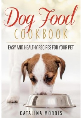 Dog Food Cookbook: Easy and Healthy Recipes for Your Pet