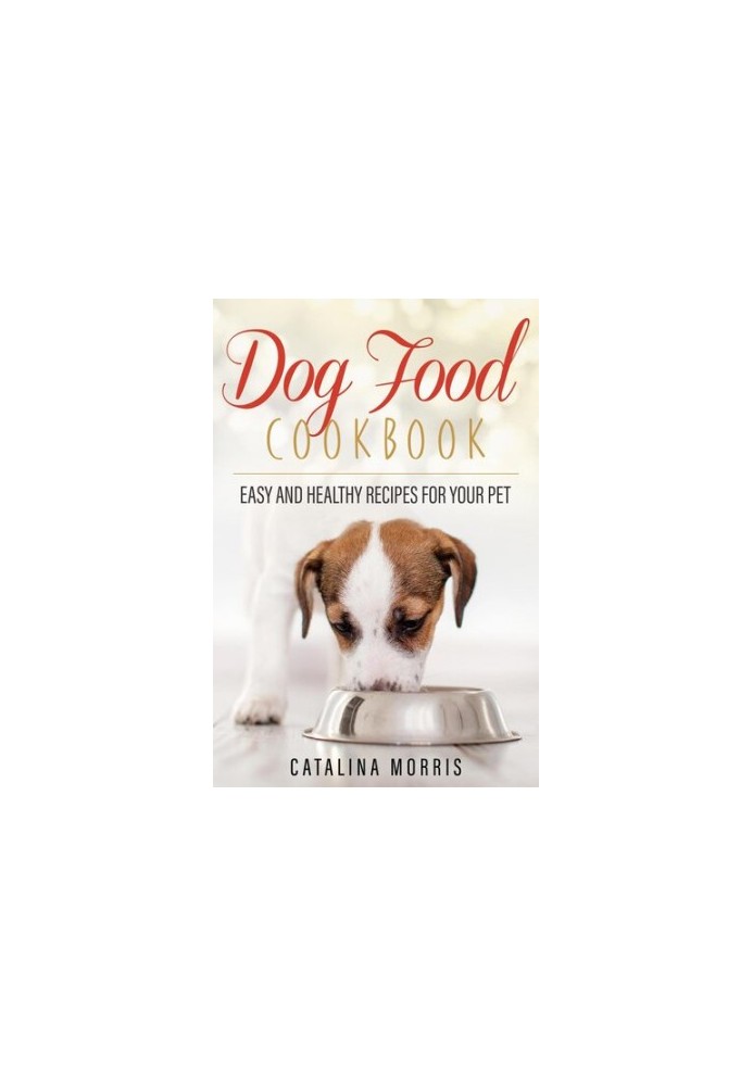 Dog Food Cookbook: Easy and Healthy Recipes for Your Pet