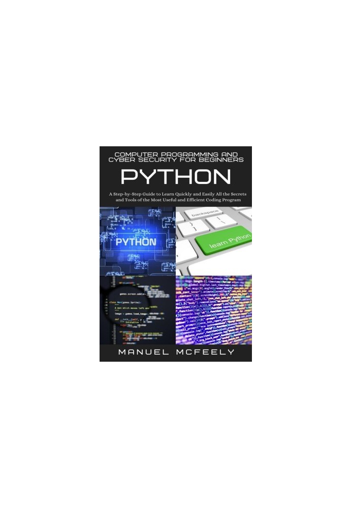 Computer Programming And Cyber Security For Beginners: Python: A Step-by-Step Guide to Learn Quickly and Easily