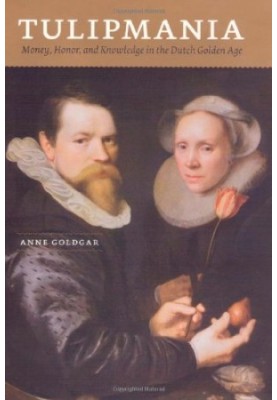 Tulipmania : money, honor, and knowledge in the Dutch golden age