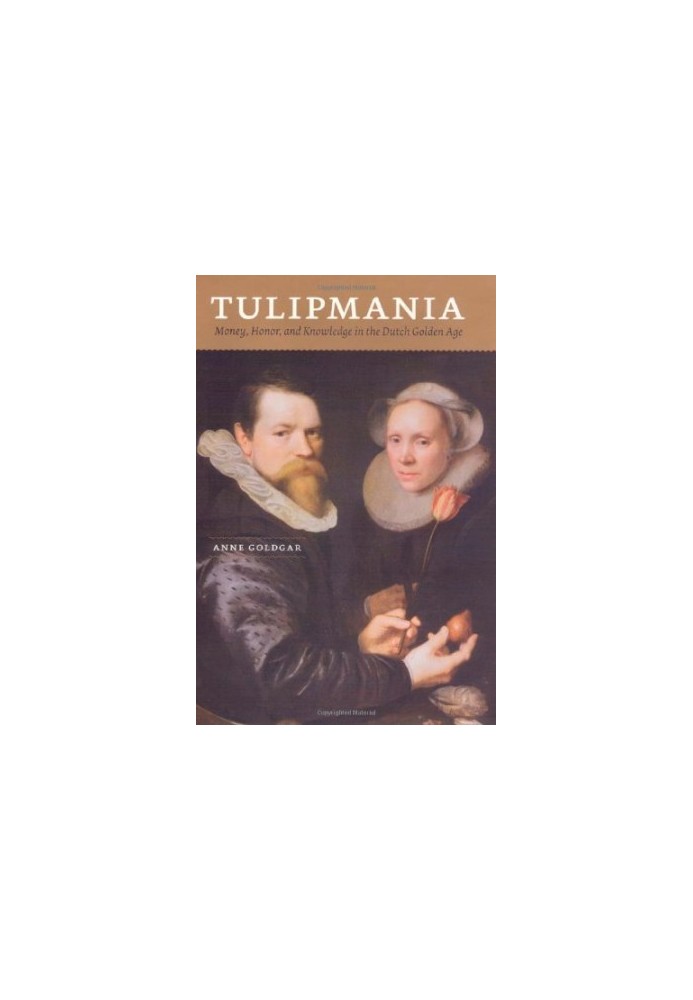 Tulipmania : money, honor, and knowledge in the Dutch golden age