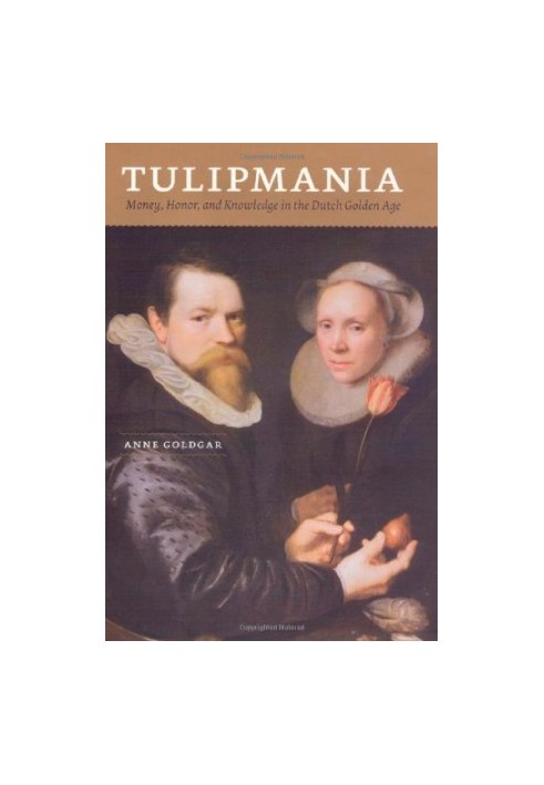 Tulipmania : money, honor, and knowledge in the Dutch golden age