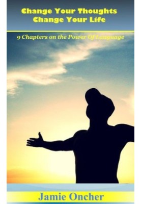 Change Your Thoughts Change Your Life: The Power Of Language