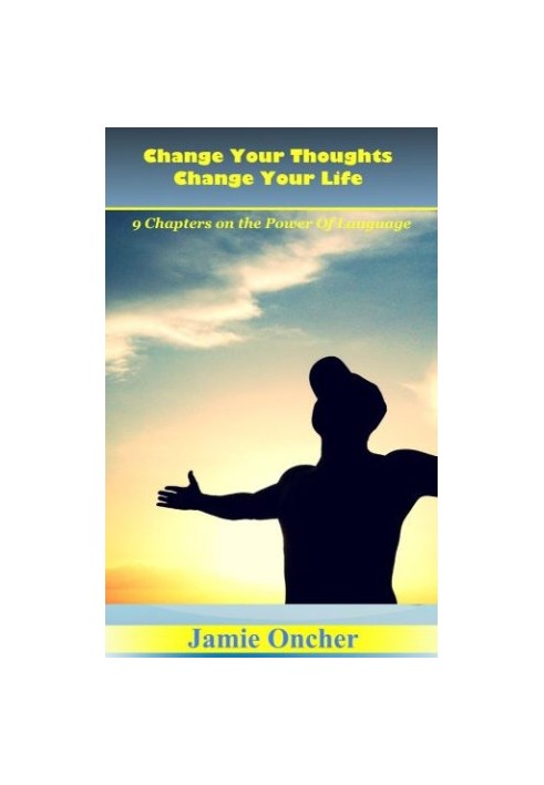 Change Your Thoughts Change Your Life: The Power Of Language