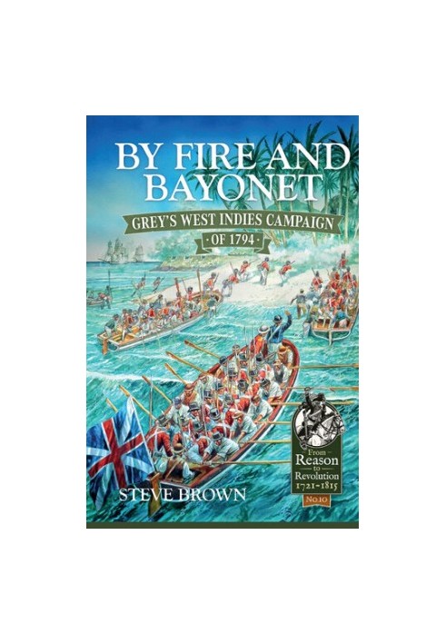 By Fire and Bayonet: Grey's West Indies Campaign of 1794