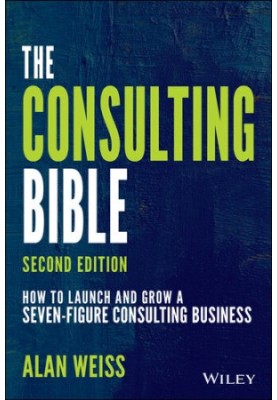 The Consulting Bible : How to Launch and Grow a Seven-Figure Consulting Business