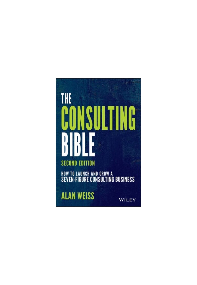 The Consulting Bible : How to Launch and Grow a Seven-Figure Consulting Business