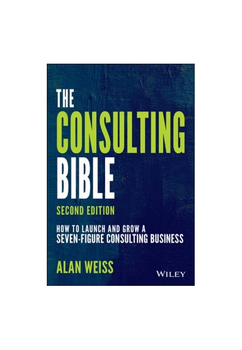 The Consulting Bible : How to Launch and Grow a Seven-Figure Consulting Business