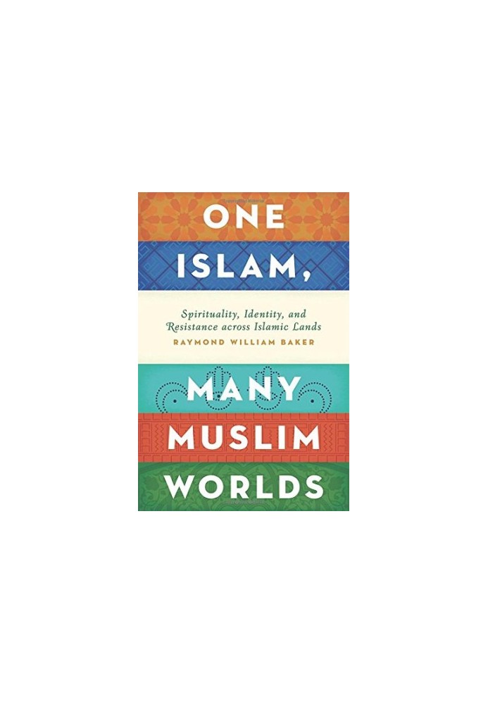 One Islam, Many Muslim Worlds: Spirituality, Identity, and Resistance across Islamic Lands
