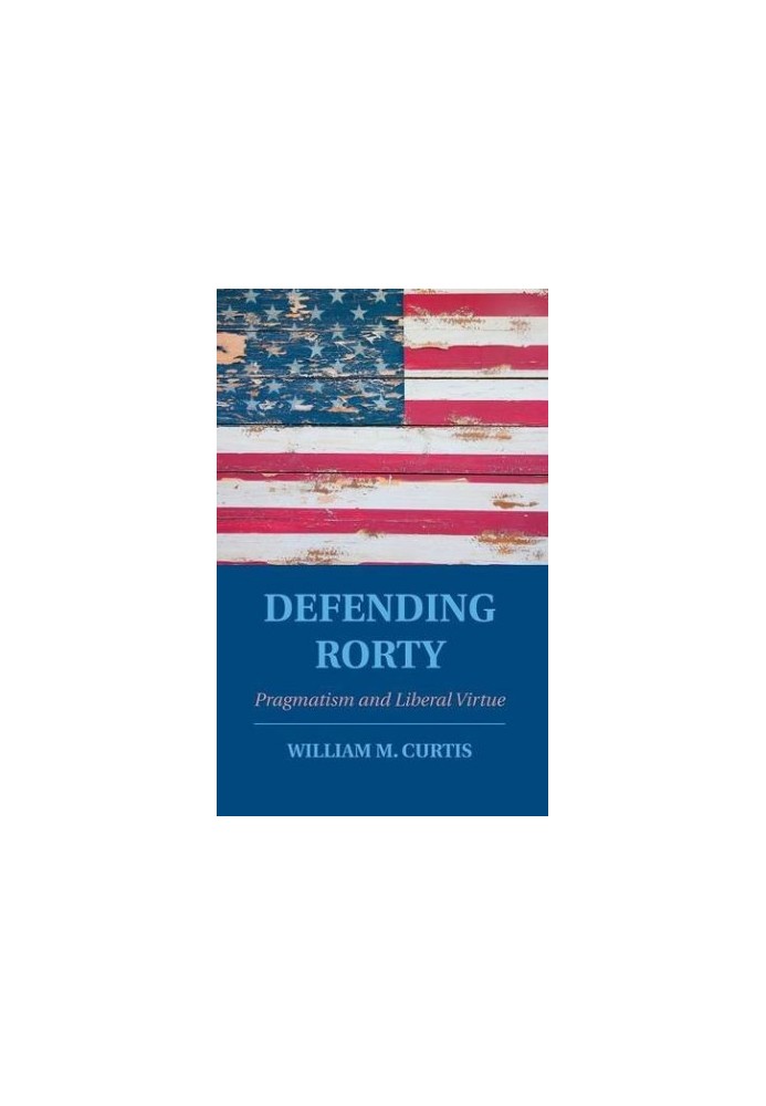 Defending Rorty : pragmatism and liberal virtue