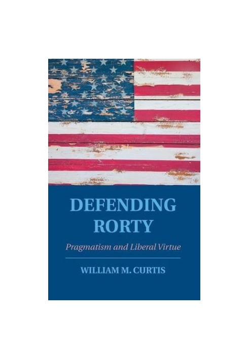 Defending Rorty : pragmatism and liberal virtue