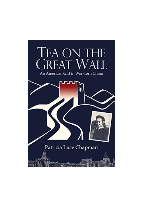 Tea On The Great Wall : An American Girl in War-Torn China