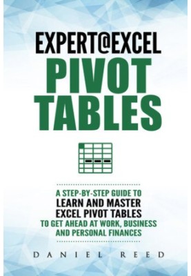 Expert@Excel: Pivot Tables: A Step By Step Guide To Learn And Master Excel Pivot Tables