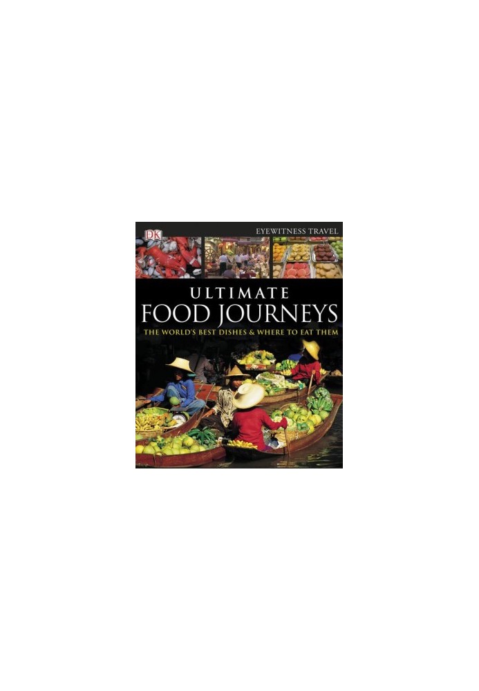 Ultimate Food Journeys. The Worlds Best Dishes & Where To Eat Them