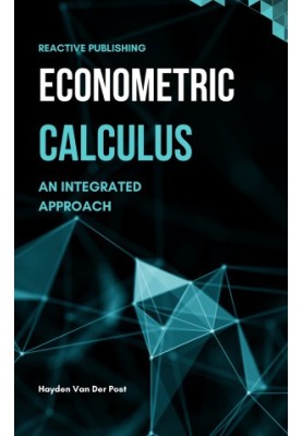 Econometric Calculus: An Integrated Approach to Economic Modeling: A Comprehensive guide to calculus in Economics