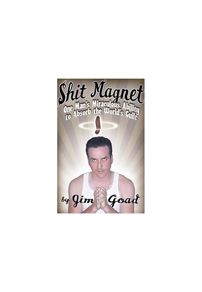 Shit Magnet: One Man's Miraculous Ability to Absorb the World's Guilt