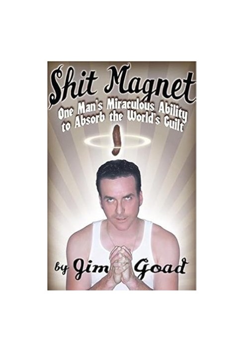 Shit Magnet: One Man's Miraculous Ability to Absorb the World's Guilt