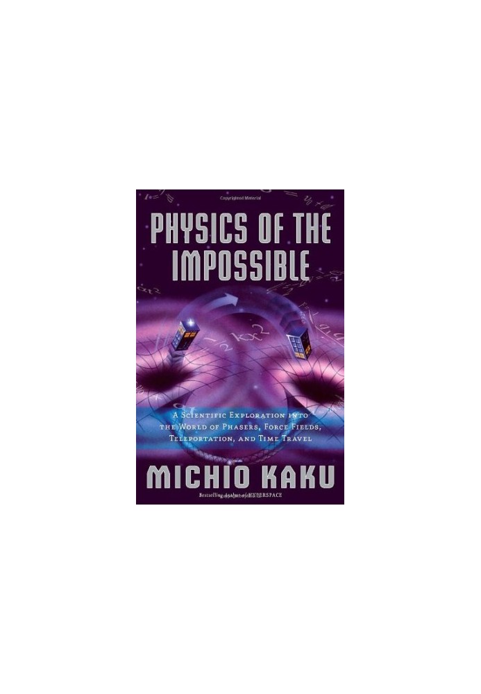 Physics of the Impossible: A Scientific Exploration into the World of Phasers, Force Fields, Teleportation, and Time Travel