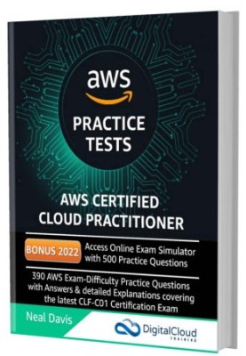AWS Certified Cloud Practitioner Practice Tests: 390 AWS Practice Exam Questions with Answers, Links & detailed Explanations