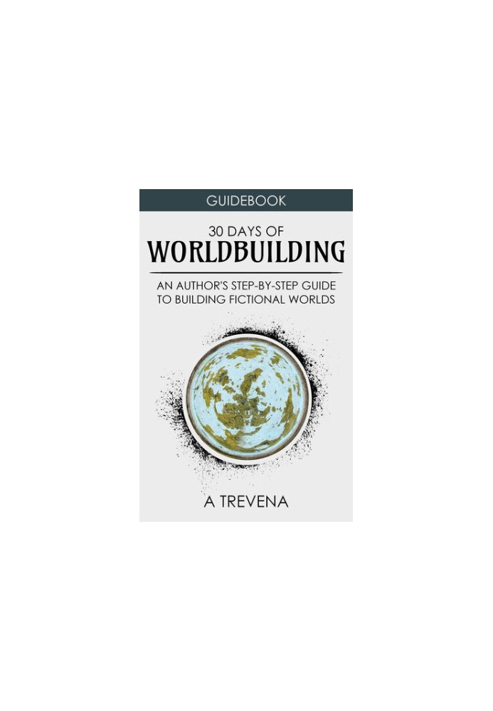 30 Days of Worldbuilding: An Author's Step-by-Step Guide to Building Fictional Worlds