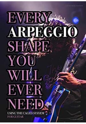 Every Arpeggio Shape You Will Ever Need: Using the CAGED System - for Guitar (Every Chord, Arpeggio & Scale Shape You Will Ev