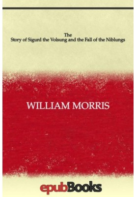 The Story of Sigurd the Volsung and the Fall of the Niblungs