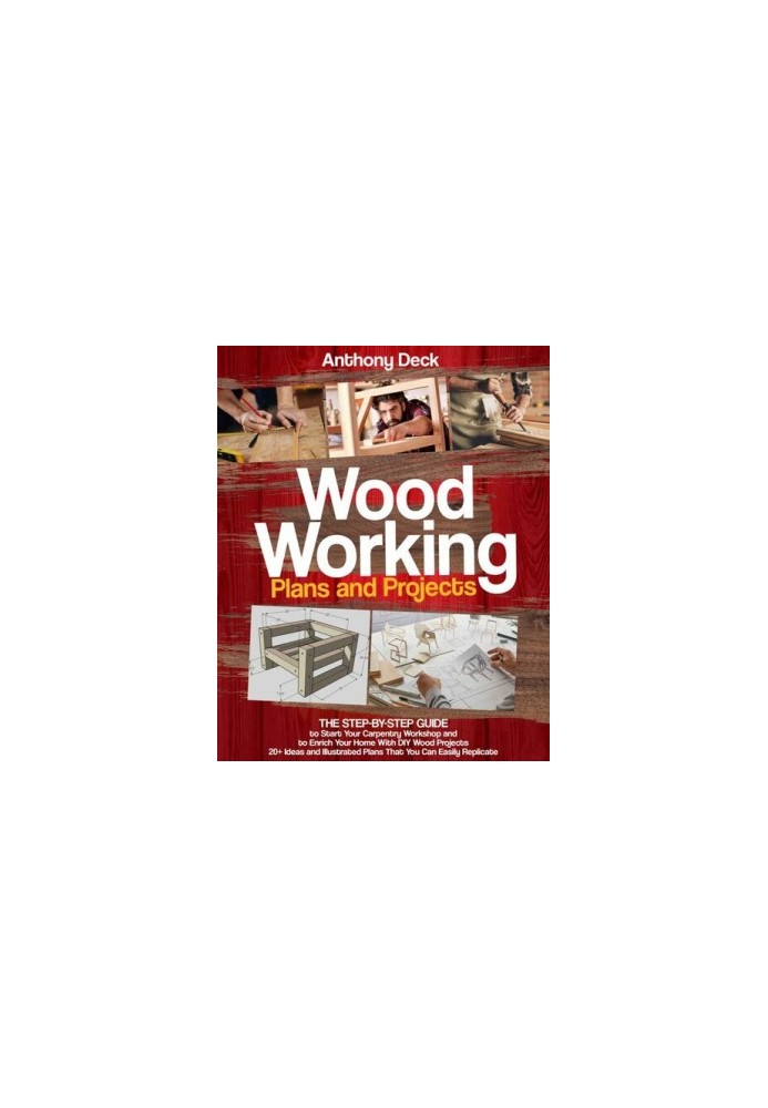Woodworking Plans and Projects: The Step-by-Step Guide to Start Your Carpentry Workshop and to Enrich Your Home