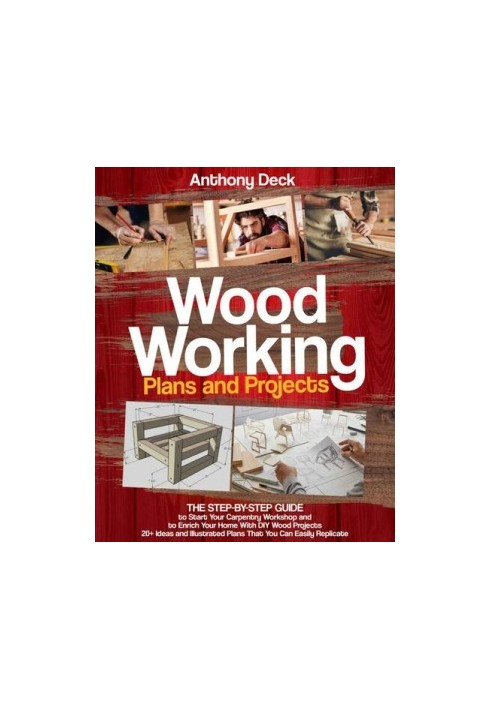 Woodworking Plans and Projects: The Step-by-Step Guide to Start Your Carpentry Workshop and to Enrich Your Home