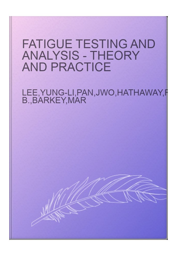Fatigue Testing and Analysis - Theory and Practice