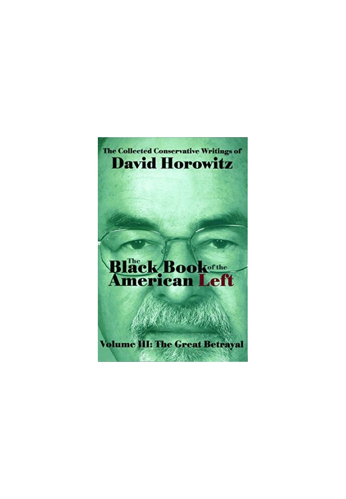 The Black Book of the American Left Volume 3: The Great Betrayal