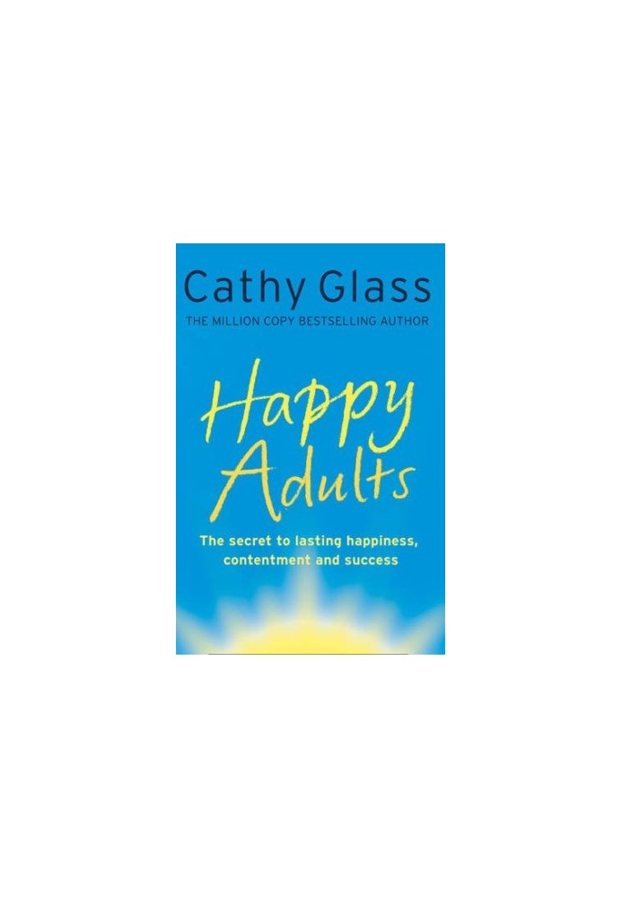 Happy adults : [the secret to lasting happiness, contentment and success]