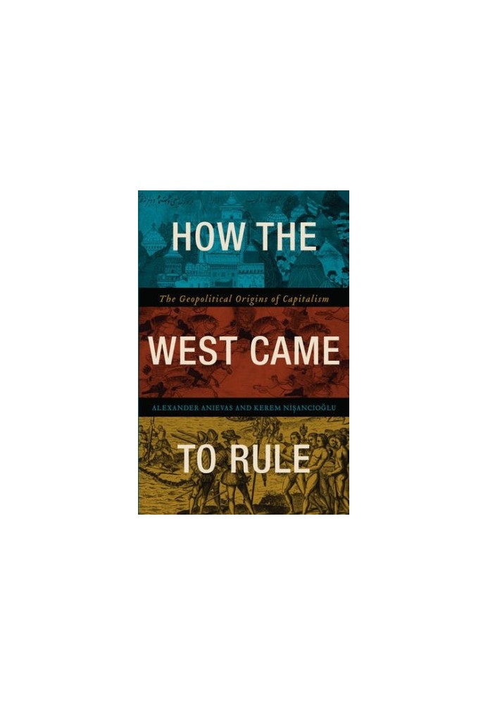 How the west came to rule : the geopolitical origins of capitalism